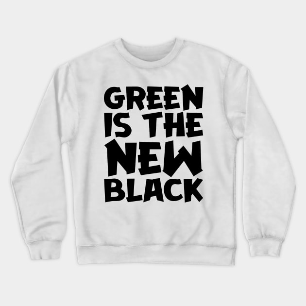 Green Is The New Black Crewneck Sweatshirt by colorsplash